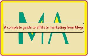 A complete guide to affiliate marketing from blogs